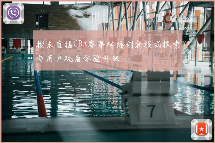 搜米直播CBA赛事转播创新模式探索与用户观看体验升级