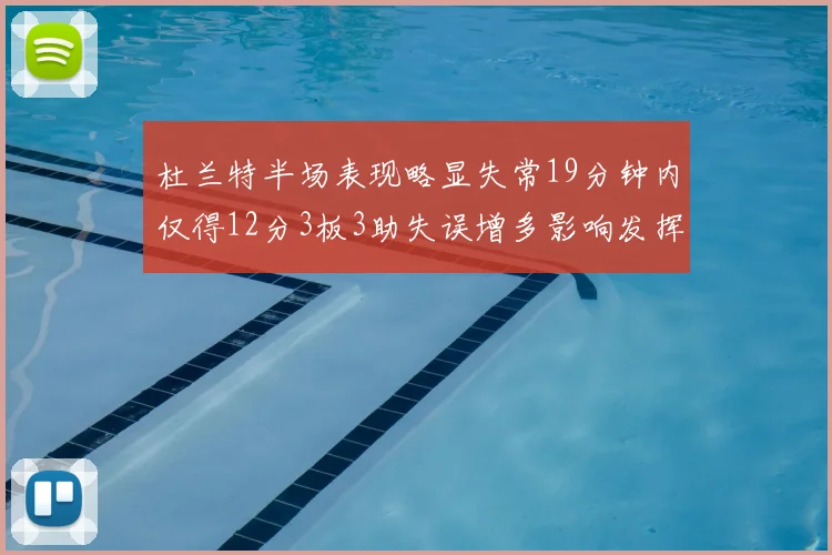杜兰特半场表现略显失常19分钟内仅得12分3板3助失误增多影响发挥